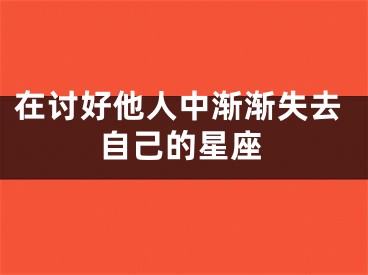 在讨好他人中渐渐失去自己的星座