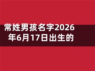 常姓男孩名字2026年6月17日出生的