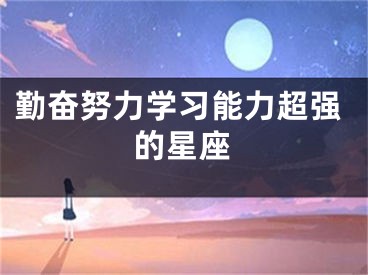 勤奋努力学习能力超强的星座