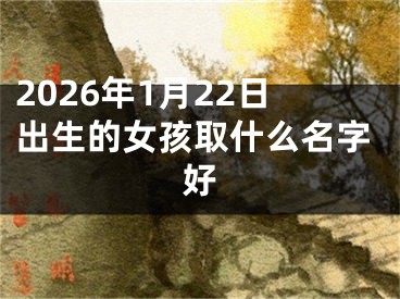 2026年1月22日出生的女孩取什么名字好