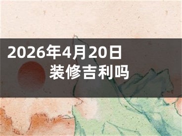 2026年4月20日装修吉利吗