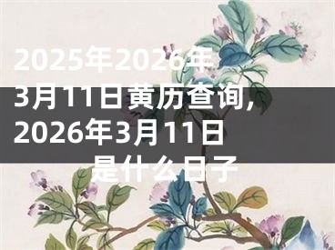 2025年2026年3月11日黄历查询,2026年3月11日是什么日子