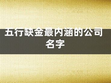 五行缺金最内涵的公司名字
