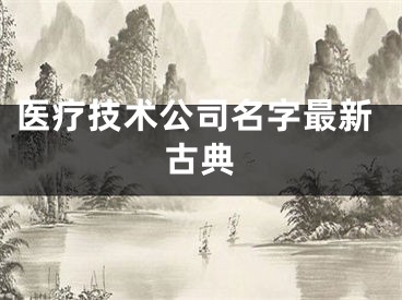 医疗技术公司名字最新古典