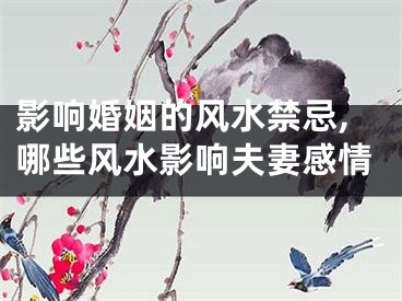 影响婚姻的风水禁忌,哪些风水影响夫妻感情