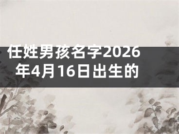 任姓男孩名字2026年4月16日出生的