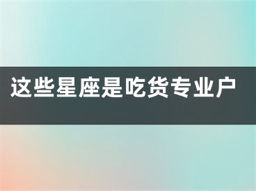 这些星座是吃货专业户
