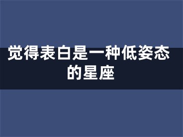 觉得表白是一种低姿态的星座