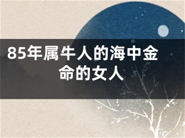 85年属牛人的海中金命的女人