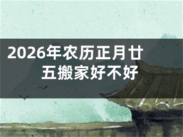 2026年农历正月廿五搬家好不好