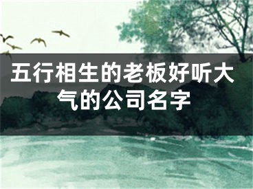 五行相生的老板好听大气的公司名字