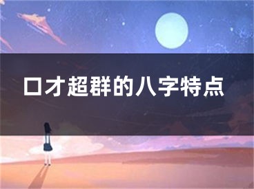 口才超群的八字特点