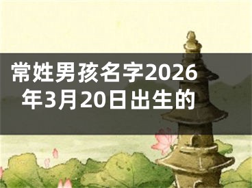 常姓男孩名字2026年3月20日出生的