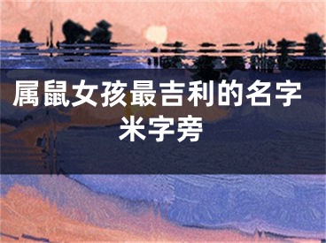 属鼠女孩最吉利的名字米字旁