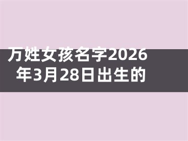 万姓女孩名字2026年3月28日出生的
