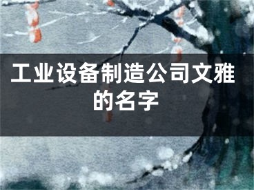 工业设备制造公司文雅的名字