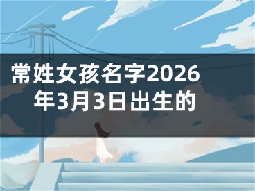 常姓女孩名字2026年3月3日出生的