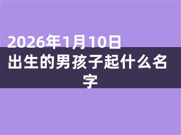 2026年1月10日出生的男孩子起什么名字