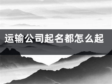 运输公司起名都怎么起