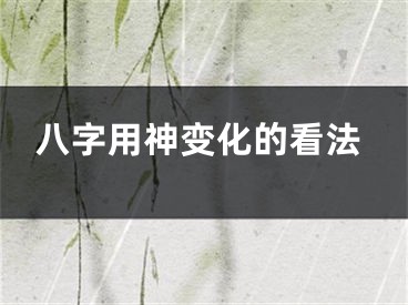 八字用神变化的看法