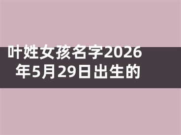 叶姓女孩名字2026年5月29日出生的