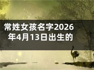 常姓女孩名字2026年4月13日出生的