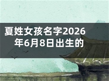 夏姓女孩名字2026年6月8日出生的