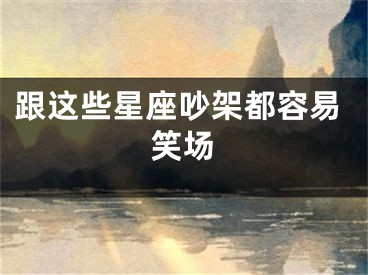 跟这些星座吵架都容易笑场