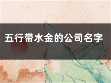 五行带水金的公司名字