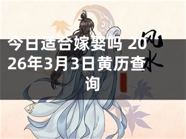 今日适合嫁娶吗 2026年3月3日黄历查询