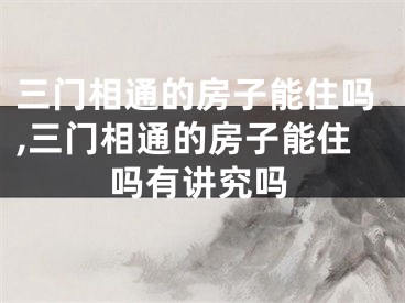 三门相通的房子能住吗,三门相通的房子能住吗有讲究吗
