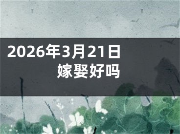 2026年3月21日嫁娶好吗