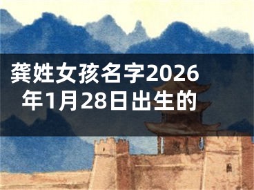 龚姓女孩名字2026年1月28日出生的
