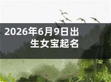 2026年6月9日出生女宝起名