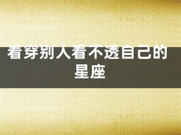 看穿别人看不透自己的星座