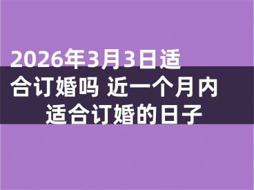2026年3月3日适合订婚吗 近一个月内适合订婚的日子