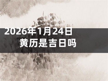 2026年1月24日黄历是吉日吗
