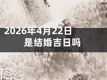2026年4月22日是结婚吉日吗