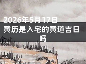 2026年5月17日黄历是入宅的黄道吉日吗