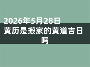 2026年5月28日黄历是搬家的黄道吉日吗