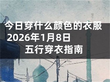 今日穿什么颜色的衣服 2026年1月8日五行穿衣指南