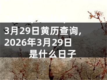 2025年2026年3月29日黄历查询,2026年3月29日是什么日子