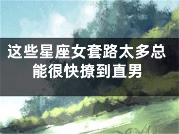 这些星座女套路太多总能很快撩到直男