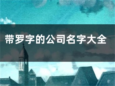 带罗字的公司名字大全