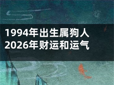 1994年出生属狗人2026年财运和运气