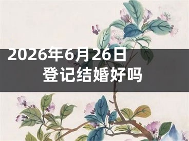 2026年6月26日登记结婚好吗