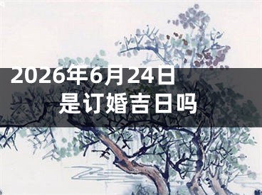 2026年6月24日是订婚吉日吗