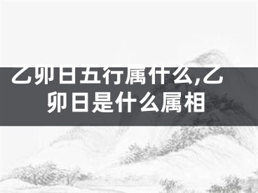 乙卯日五行属什么,乙卯日是什么属相