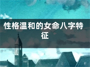 性格温和的女命八字特征