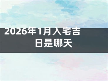 2026年1月入宅吉日是哪天